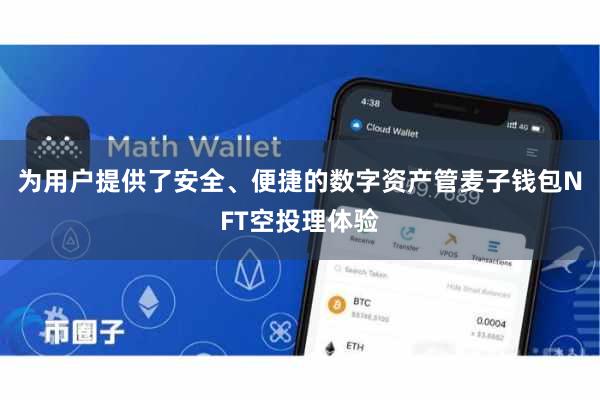 为用户提供了安全、便捷的数字资产管麦子钱包NFT空投理体验