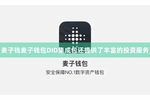 麦子钱麦子钱包DID集成包还提供了丰富的投资服务
