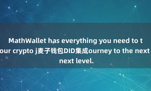 MathWallet has everything you need to take your crypto j麦子钱包DID集成ourney to the next level.