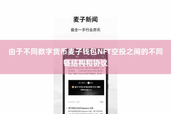由于不同数字货币麦子钱包NFT空投之间的不同链结构和协议