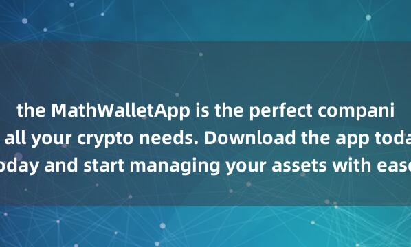 the MathWalletApp is the perfect companion fo麦子钱包NFT空投r all your crypto needs. Download the app today and start managing your assets with ease and convenience.