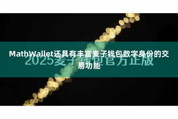 MathWallet还具有丰富麦子钱包数字身份的交易功能